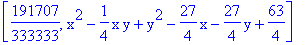 [191707/333333, x^2-1/4*x*y+y^2-27/4*x-27/4*y+63/4]